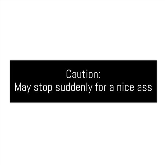 Funny Car Bumper Stickers - Caution: May Stop for Nice Ass